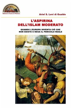 L'aspirina dell'Islam moderato: Quando l'Europa inventa ciò che non esiste e nega il pericolo reale - Levi Di Gualdo, Ariel S.