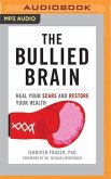 The Bullied Brain: Heal Your Scars and Restore Your Health