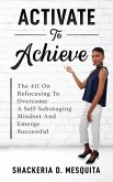 Activate To Achieve: The 411 On Refocusing To Overcome A Self-Sabotaging Mindset And Emerge Successful