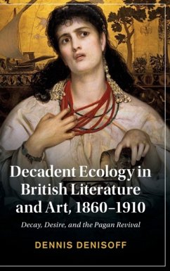 Decadent Ecology in British Literature and Art, 1860-1910 - Denisoff, Dennis (University of Tulsa)