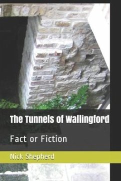 The Tunnels of Wallingford: Fact or Fiction - Shepherd, Nick A.