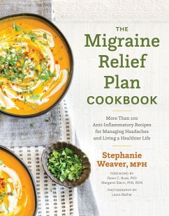 The Migraine Relief Plan Cookbook: More Than 100 Anti-Inflammatory Recipes for Managing Headaches and Living a Healthier Life - Weaver, Stephanie