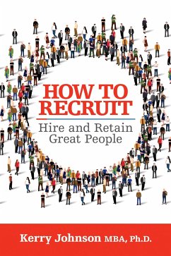 How to Recruit, Hire and Retain Great People - Johnson, Kerry