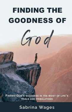 Finding the Goodness of God: Finding God's Goodness in the Midst of Life's Trials and Tribulations - Wages, Sabrina