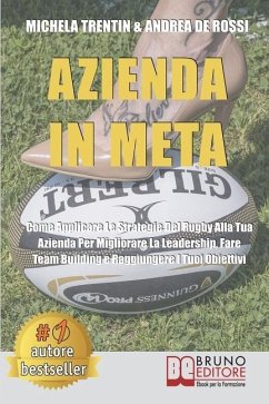 Azienda In Meta: Come Applicare Le Strategie Del Rugby Alla Tua Azienda Per Migliorare La Leadership, Fare Team Building e Raggiungere - De Rossi, Andrea; Trentin, Michela