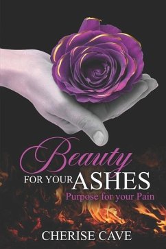 Beauty for Your Ashes: Purpose for Your Pain: A 30-day guided reflection to assist you on your journey from pain to healing and eventually to - Cave, Cherise