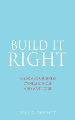 Build It Right: Wisdom for Business Owners & Those Who Want to Be - Bennett, John C.