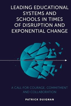 Leading Educational Systems and Schools in Times of Disruption and Exponential Change - Duignan, Patrick (Professor Emeritus, Australian Catholic University