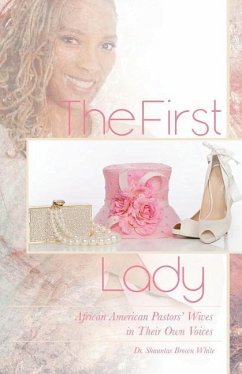 The First Lady: African American Pastors' Wives in Their Own Voices - White, Shauntae Brown