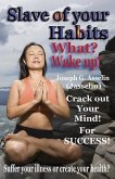 Slave of your Habits What? Wake up!: Suffer your illness or create your health