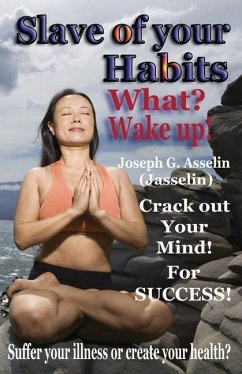 Slave of your Habits What? Wake up!: Suffer your illness or create your health - Joseph G Asselin (Jasselin)