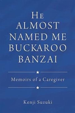 He Almost Named Me Buckaroo Banzai: Memoirs of a Caregiver - Suzuki, Kenji