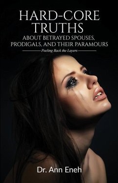 Hard-Core Truths about Betrayed Spouses, Prodigals, and Their Paramours: Peeling Back the Layers - Eneh, Ann