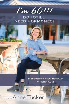 I'm 60!!! Do I Still Need Hormones?: Discover the New Normal in Menopause - Tucker, Joanne