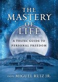 The Mastery of Life: A Toltec Guide to Personal Freedom