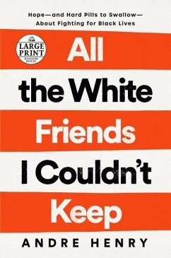 All the White Friends I Couldn't Keep: Hope--And Hard Pills to Swallow--About Fighting for Black Lives - Henry, Andre