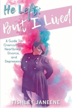 He Left; But I Lived: Overcoming Heartbreak, Divorce and Depression - Janeene, Tishley