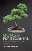 Bonsai For Beginners - The Complete Guide To Bonsai Care And Techniques For Beginners (eBook, ePUB)