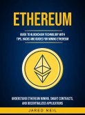 Ethereum: Guide to Blockchain Technology With Tips, Hacks and Guides for Mining Ethereum (Understand Ethereum Mining, Smart Contracts, and Decentralized Applications) (eBook, ePUB)