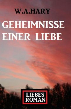 Geheimnisse einer Liebe: Liebesroman (eBook, ePUB) - Hary, W. A.