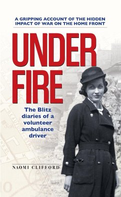 Under Fire: The Blitz Diaries of a Volunteer Ambulance Driver (eBook, ePUB) - Clifford, Naomi