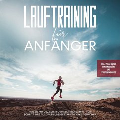 Lauftraining für Anfänger: Wie Sie mit gezieltem Lauftraining Schritt für Schritt Ihre Ausdauer und Geschwindigkeit erhöhen - inkl. praktischer Trainingspläne und Stretching-Guide (MP3-Download) - Bley, Oliver