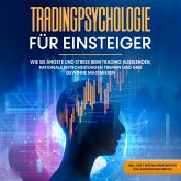 Tradingpsychologie für Einsteiger: Wie Sie Ängste und Stress beim Trading ausblenden, rationale Entscheidungen treffen und Ihre Gewinne maximieren - inkl. der 7 besten Expertentipps für langfristigen Erfolg (MP3-Download)