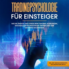 Tradingpsychologie für Einsteiger: Wie Sie Ängste und Stress beim Trading ausblenden, rationale Entscheidungen treffen und Ihre Gewinne maximieren - inkl. der 7 besten Expertentipps für langfristigen Erfolg (MP3-Download) - Bley, Oliver