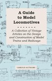 A Guide to Model Locomotives - A Collection of Vintage Articles on the Design and Construction of Model Trains and Railways (eBook, ePUB)