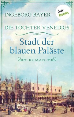 Die Töchter Venedigs - Band 2: Stadt der blauen Paläste (eBook, ePUB) - Bayer, Ingeborg