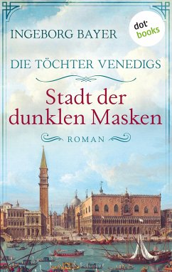 Die Töchter Venedigs - Band 3: Stadt der dunklen Masken (eBook, ePUB) - Bayer, Ingeborg