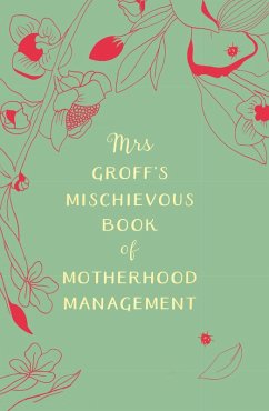 Mrs Groff's Mischievous Book of Motherhood Management (eBook, ePUB) - Groff, Maggie
