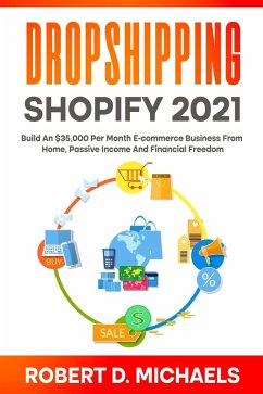 Dropshipping Shopify 2021 Build An $35,000 Per Month E-commerce Business From Home, Passive Income And Financial Freedom (eBook, ePUB) - Michaels, Robert D