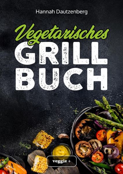 Vegetarisches Grillbuch (eBook, PDF) von Hannah Dautzenberg - Portofrei bei  bücher.de
