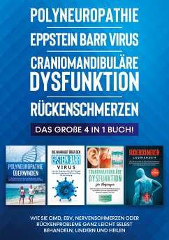 Polyneuropathie   Eppstein Barr Virus   Craniomandibuläre Dysfunktion   Rückenschmerzen: Das große 4 in 1 Buch! Wie Sie CMD, EBV, Nervenschmerzen oder Rückenprobleme ganz leicht selbst behandeln, lindern und heilen (eBook, ePUB)