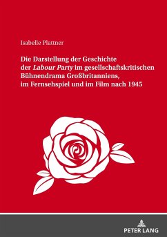 Die Darstellung der Geschichte der Labour Party im gesellschaftskritischen Bühnendrama Großbritanniens, im Fernsehspiel und im Film nach 1945 - Plattner, Isabelle