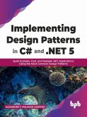 Implementing Design Patterns in C# and .NET 5: Build Scalable, Fast, and Reliable .NET Applications Using the Most Common Design Patterns (English Edition) (eBook, ePUB)