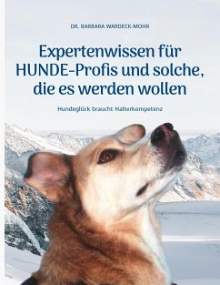 Expertenwissen für Hundeprofis... und solche, die es werden wollen (eBook, ePUB) - Barbara, Wardeck-Mohr
