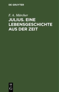 Julius. Eine Lebensgeschichte aus der Zeit - Märcher, F. A.