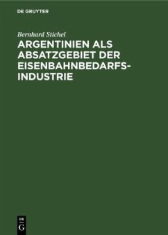 Argentinien als Absatzgebiet der Eisenbahnbedarfsindustrie - Stichel, Bernhard