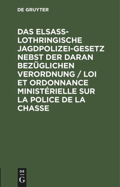 Das elsaß-lothringische Jagdpolizeigesetz nebst der daran bezüglichen Verordnung / Loi et ordonnance ministérielle sur la police de la chasse