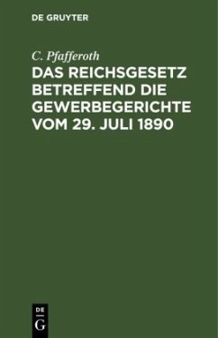Das Reichsgesetz betreffend die Gewerbegerichte vom 29. Juli 1890 - Pfafferoth, C.