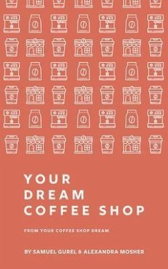 From Your Coffee Shop Dream To Your Dream Coffee Shop (eBook, ePUB) - Gurel, Samuel; Mosher, Alexandra