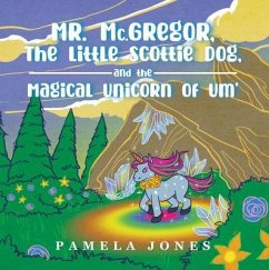 Cover MR. Mc.GREGOR, THE LITTLE SCOTTIE DOG, AND THE MAGICAL UNICORN OF UM' (eBook, ePUB)
