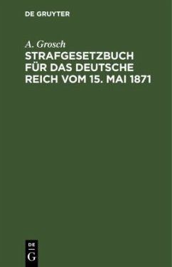 Strafgesetzbuch für das Deutsche Reich vom 15. Mai 1871 - Grosch, A.