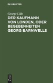 Der Kaufmann von Londen, oder Begebenheiten Georg Barnwells