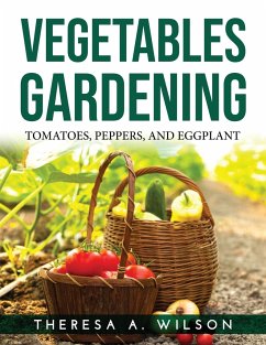 Vegetables Gardening: Tomatoes, Peppers, and Eggplant - Theresa a Wilson