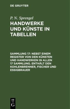 Nebst einem Register von den Künsten und Handwerken in allen 17 Sammlung. Enthält den Kohlenbrenner, Fischer und Essigbrauer - Sprengel, P. N.