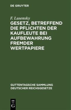 Gesetz, betreffend die Pflichten der Kaufleute bei Aufbewahrung fremder Wertpapiere - Lusensky, F.