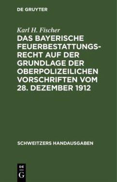 Das bayerische Feuerbestattungsrecht auf der Grundlage der oberpolizeilichen Vorschriften vom 28. Dezember 1912 - Fischer, Karl H.